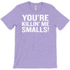you're killing me smalls T-Shirt