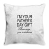 im your fathers day gift mom says youre welcome Throw Pillow