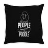 The More People I Meet The More I Love My Poodle Gifts Throw Pillow