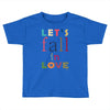 let's fall in love Toddler T-shirt