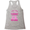 I Don't Need Therapy Just Need Sewing Racerback Tank
