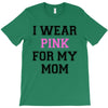 i wear pink for my mom breast cancer T-Shirt