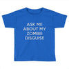 ask me about my zombie disguise Toddler T-shirt