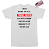i was going to be a trump voter for halloween but my head wouldn't fit Exclusive T-shirt