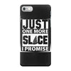 Just One More Slice I Promise iPhone 7 Case
