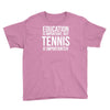 education is important but tennis is more importanter Youth Tee