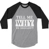 tell me why we shouldn't 3/4 Sleeve Shirt