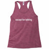 except for talking Racerback Tank