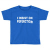 insist on perfection Toddler T-shirt