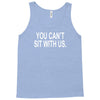 you can't sit with us Tank Top
