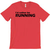 i'd rather be running funny cool run runner marathon sport athlete shi T-Shirt