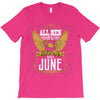All Men Are Created Equal But Only The Best Are Born In June T-Shirt