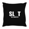 slut slu t all i need is u you bucks night stag gag parody spoof funny Throw Pillow