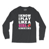 I Know I Play Like A Girl Try To Keep Up Long Sleeve Shirts