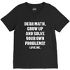 Dear Math Grow Up and Solve Your Own Problems! Love, me V-Neck Tee