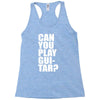 can you play guitar can you fuck Racerback Tank