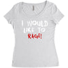 I Would  Like To Rage Women's Triblend Scoop T-shirt