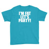 i'm fat lets party funny slogan Youth Tee