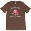 i do it for the ice cream T-Shirt
