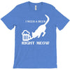 i need a beer right meow T-Shirt
