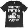 Surely Not Everybody Was Kung Fu Fighting T-Shirt