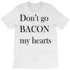 don&rsquo;t go bacon my hearts T-Shirt