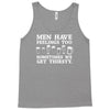 men have feelings ... thirsty Tank Top