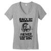 Back Off I Have A Crazy Father And I am not Afraid To Use Him Women's V-Neck T-Shirt