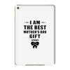 I Am The Best Mother's Day Gift Ever iPad Mini 4