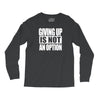 giving up is not an option Long Sleeve Shirts