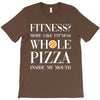 fitness? more like fitness whole pizza inside my mouth T-Shirt