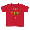 let's sleep in Toddler T-shirt