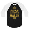 Kings Are Born In March 3/4 Sleeve Shirt