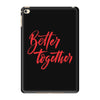 better together 2 iPad Mini 4
