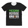 Vegan Because Plant Powered Badass Was Not an Offical Tittle All Over Women's T-shirt