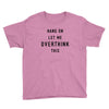 Hang On Let Me Overthink This Youth Tee