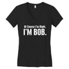 of course i'm right i'm bob Women's V-Neck T-Shirt