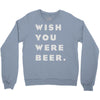 wish you were beer Crewneck Sweatshirt