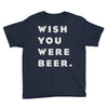 wish you were beer Youth Tee