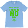 Do Or Do Not There Is No Try T-Shirt