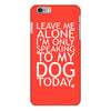 Leave Me Alone, I'm Only Speaking To My Dog Today. iPhone 6/6s Plus Case