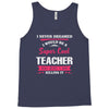 i never dreamed i would be a super cool teacher. but here i am killing Tank Top