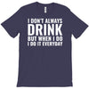 i don't always drink T-Shirt