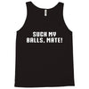 Suck my balls mate Tank Top