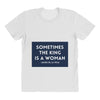Sometimes the King is a Woman All Over Women's T-shirt