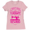 I Don't Need Therapy Just to Do Sewing Ladies Fitted T-Shirt