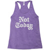 not today Racerback Tank