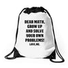 Dear Math Grow Up and Solve Your Own Problems! Love, me Drawstring Bags