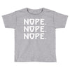nope nope nope Toddler T-shirt