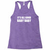 its all good baby baby Racerback Tank